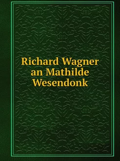 Richard Wagner an Mathilde Wesendonk