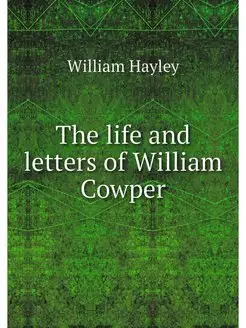 The life and letters of William Cowper