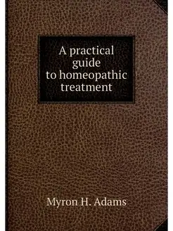 A practical guide to homeopathic trea