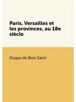 Paris, Versailles et les provinces, au 18e siècle