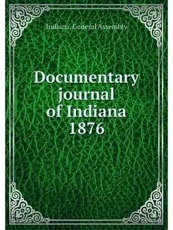 Documentary journal of Indiana 1876