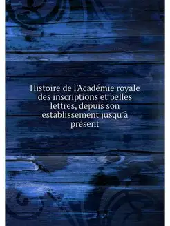 Histoire de l'Academie royale des ins