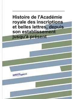 Histoire de l'Academie royale des ins