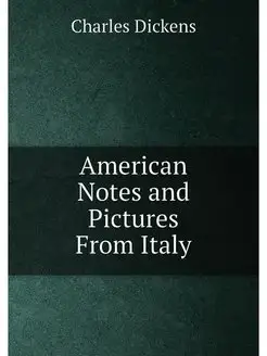 American Notes and Pictures From Italy