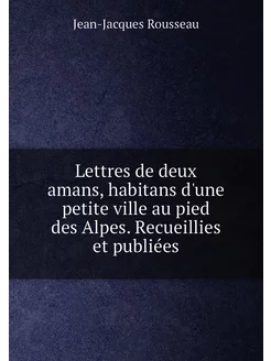 Lettres de deux amans, habitans d'une petite ville a