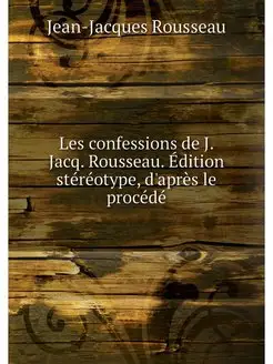 Les confessions de J. Jacq. Rousseau