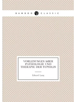 Vorlesungen über Pathologie und Therapie der Syphilis