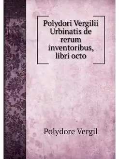 Polydori Vergilii Urbinatis de rerum