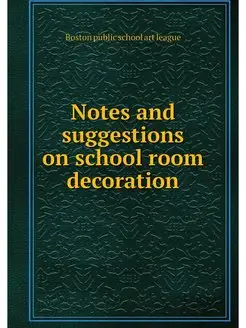 Notes and suggestions on school room decoration