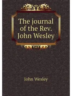 The journal of the Rev. John Wesley