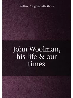 John Woolman, his life & our times