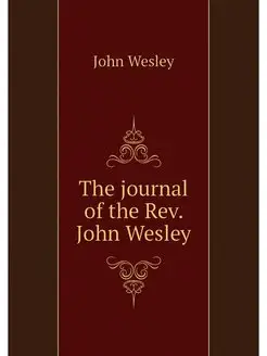 The journal of the Rev. John Wesley