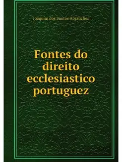 Fontes do direito ecclesiastico portu