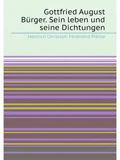 Gottfried August Bürger. Sein leben und seine Dichtu