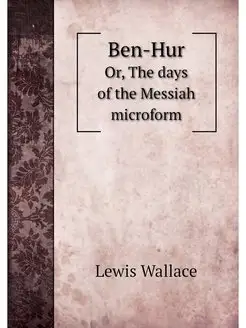 Ben-Hur. Or, The days of the Messiah