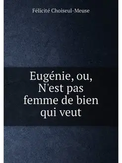 Eugénie, ou, N'est pas femme de bien qui veut