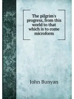 The pilgrim's progress, from this wor