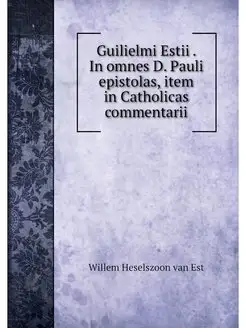 Guilielmi Estii . In omnes D. Pauli e