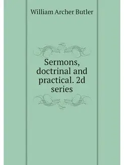 Sermons, doctrinal and practical. 2d