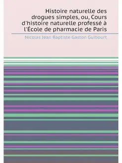 Histoire naturelle des drogues simples, ou, Cours d'