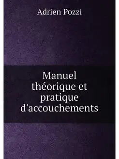 Manuel théorique et pratique d'accouchements