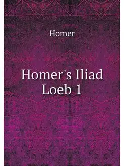 Homer's Iliad. Volume 1 (1928)