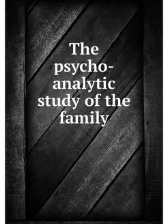 The psycho-analytic study of the family