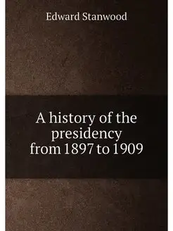 A history of the presidency from 1897 to 1909