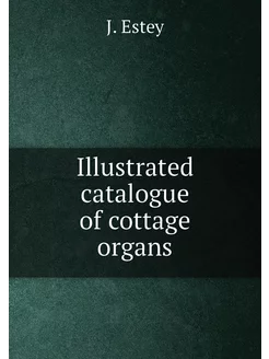 Illustrated catalogue of cottage organs