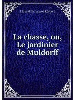 La chasse, ou, Le jardinier de Muldorff