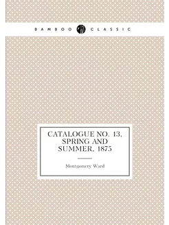 Catalogue no. 13, spring and summer, 1875