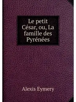 Le petit César, ou, La famille des Pyrénées