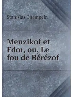 Menzikof et Fdor, ou, Le fou de Berezof