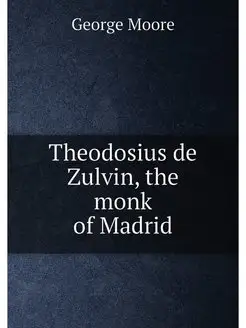 Theodosius de Zulvin, the monk of Madrid