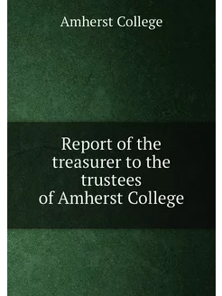 Report of the treasurer to the trustees of Amherst C