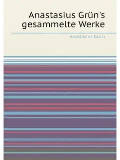 Anastasius Grün's gesammelte Werke