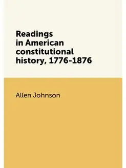 Readings in American constitutional history, 1776-1876