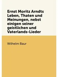 Ernst Moritz Arndts Leben, Thaten und Meinungen, neb