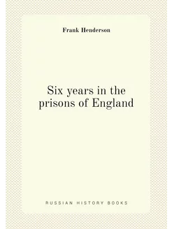 Six years in the prisons of England