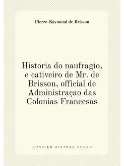 Historia do naufragio, e cativeiro de Mr. de Brisson