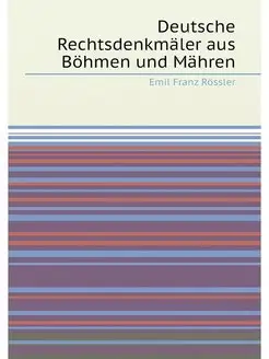 Deutsche Rechtsdenkmäler aus Böhmen und Mähren