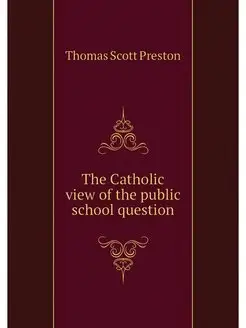 The Catholic view of the public school question