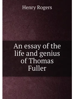 An essay of the life and genius of Thomas Fuller