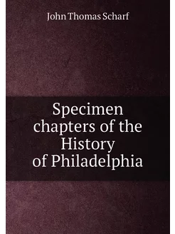 Specimen chapters of the History of Philadelphia