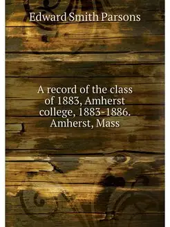 A record of the class of 1883, Amherst college, 1883