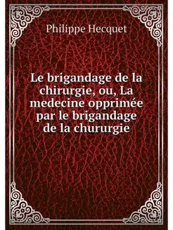 Le brigandage de la chirurgie, ou, La