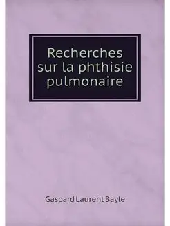 Recherches sur la phthisie pulmonaire