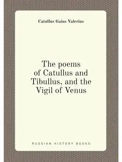 The poems of Catullus and Tibullus, a