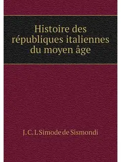 Histoire des republiques italiennes d