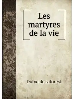 Les martyres de la vie